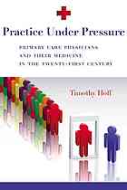 Practice Under Pressure: Primary Care Physicians and Their Medicine in the Twenty-first Century 2009