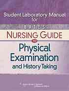 Student Laboratory Manual for Bates' Nursing Guide to Physical Examination and History Taking 2011
