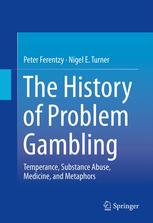 The History of Problem Gambling: Temperance, Substance Abuse, Medicine, and Metaphors 2013