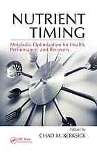 Nutrient Timing: Metabolic Optimization for Health, Performance, and Recovery 2011