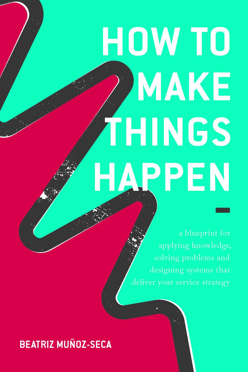 چگونه اتفاقات را رقم بزنیم: نقشه راهی برای به کارگیری دانش، حل مشکلات و طراحی سیستم هایی که استراتژی خدمات شما را در سال ۲۰۱۷ محقق می کنند