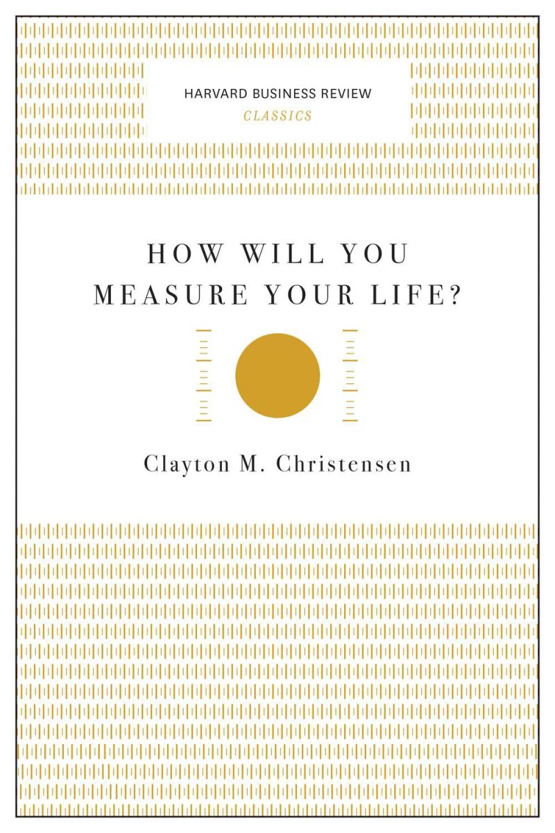 چگونه زندگی خود را اندازه خواهید گرفت؟ (کلاسیک های بررسی کسب وکار هاروارد) ۲۰۱۷