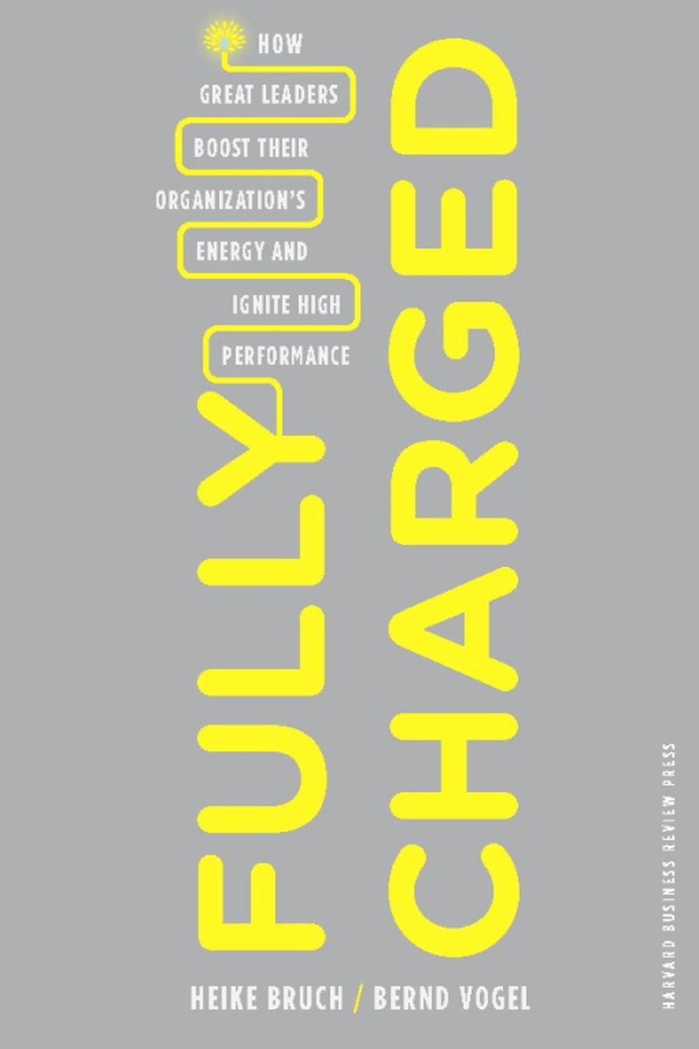 کاملاً شارژ: چگونه رهبران بزرگ انرژی سازمان خود را تقویت و عملکرد عالی را شعله‌ور می‌کنند